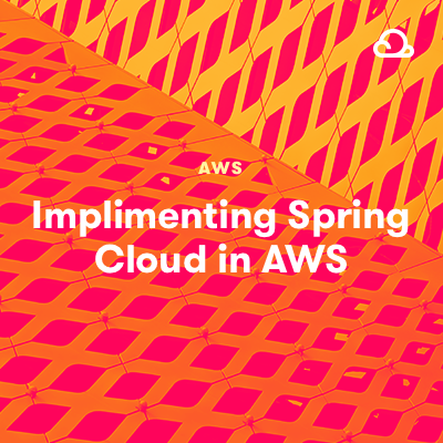 Implementing Spring Boot and Spring Cloud in AWS