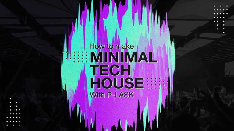 How to Make Minimal Tech House with P-LASK