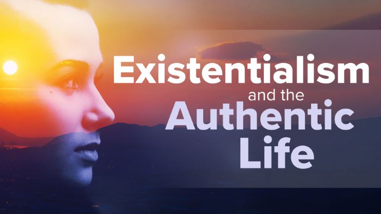 Existentialism and the Authentic Life