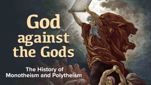 God against the Gods: The History of Monotheism and Polytheism