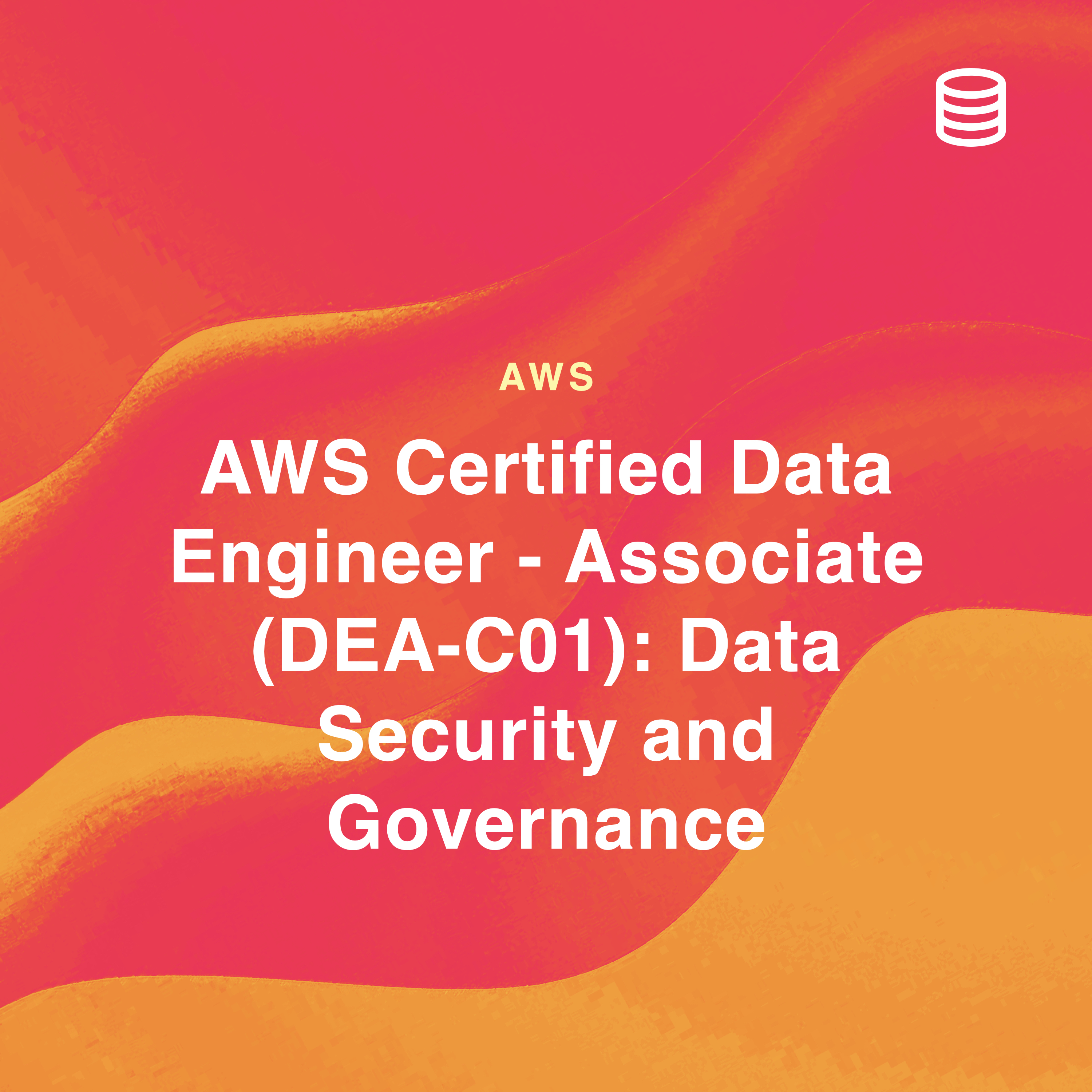 AWS Certified Data Engineer – Associate (DEA-C01): Data Security and Governance